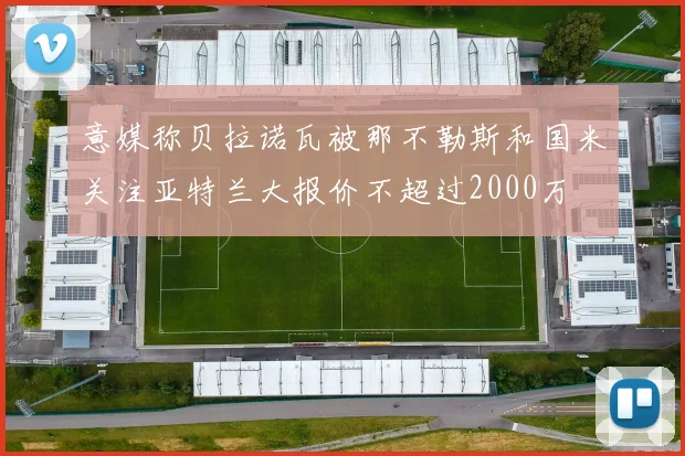 意媒称贝拉诺瓦被那不勒斯和国米关注亚特兰大报价不超过2000万